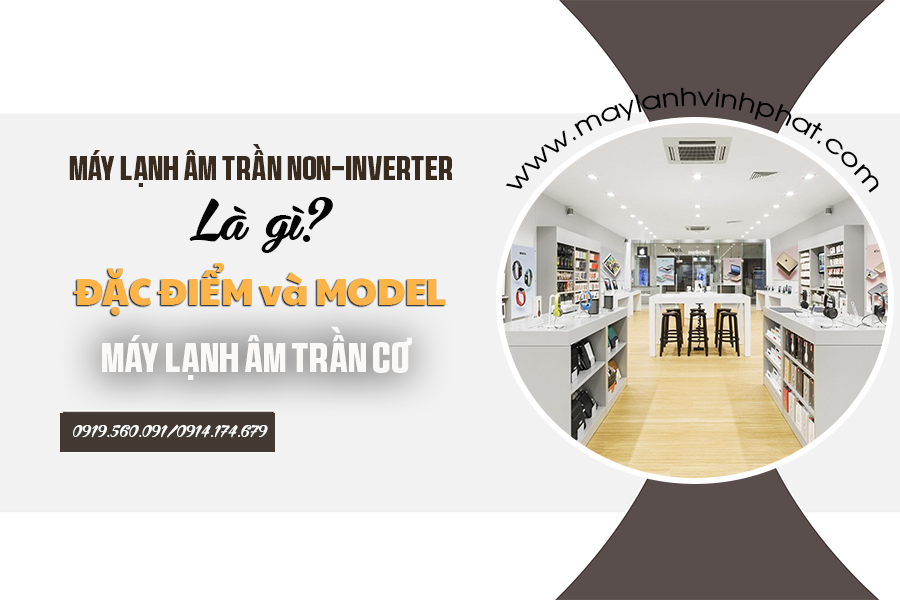 Điều hòa âm trần cơ là gì? Đặc điểm và Model của Điều hòa âm trần cơ