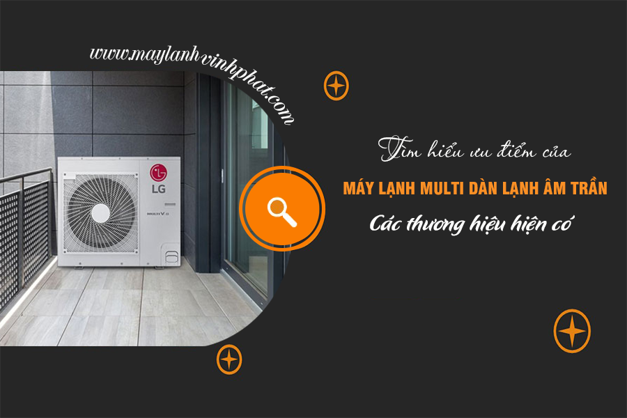 Tìm hiểu ưu điểm của Điều hòa MULTI Dàn lạnh âm trần các thương hiệu hiện có