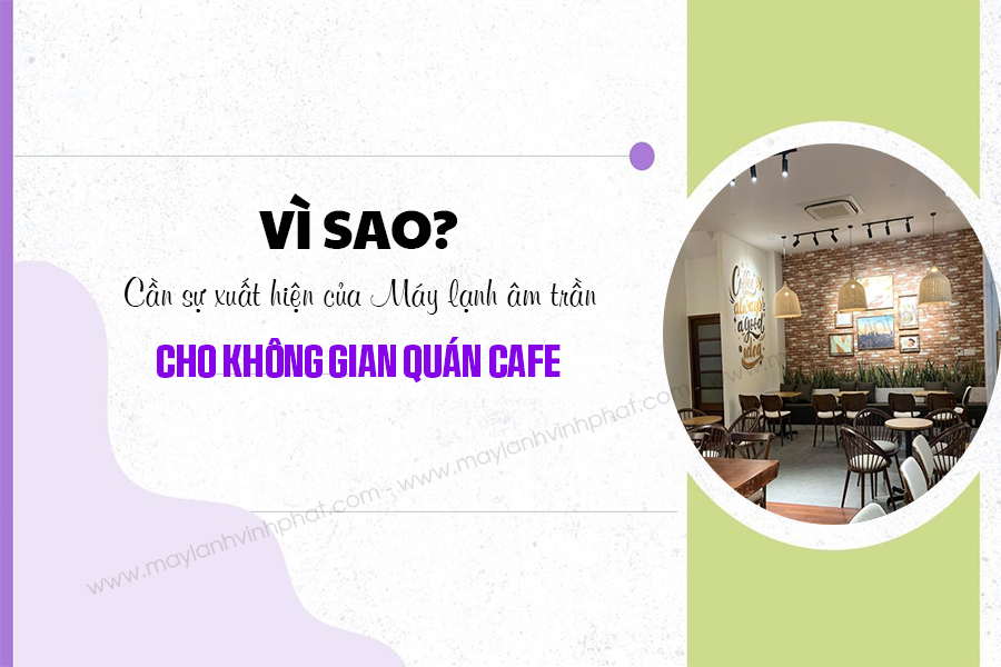 Vì sao cần sự xuất hiện của Điều hòa âm trần cho không gian quán CAFE