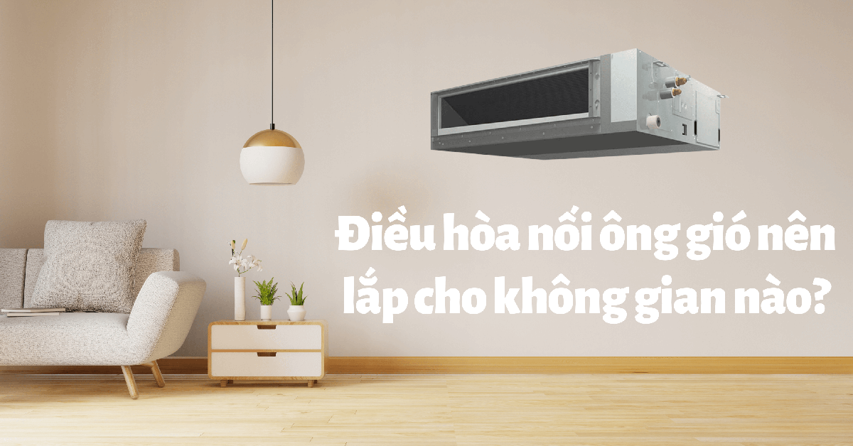 Máy lạnh giấu trần nối gió công suất 48.000BTU thích hợp cho không gian nào