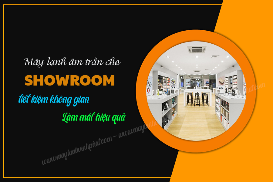 Máy lạnh âm trần cho Showroom: Tiết kiệm không gian, Làm mát hiệu quả