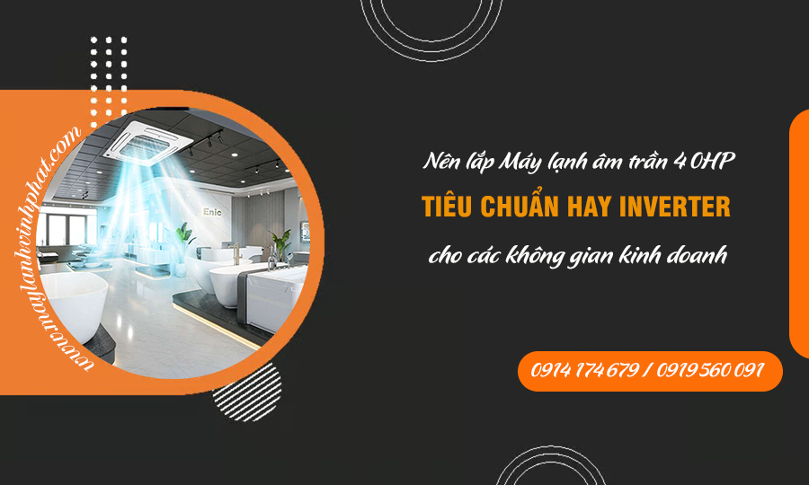 Lắp Điều hòa âm trần 4.0HP tại các không gian kinh doanh? Nên lắp tiêu chuẩn hay inverter?