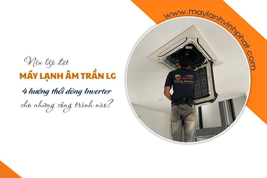Nên lắp đặt Điều hòa âm trần LG 4 hướng thổi Inverter cho những công trình nào?