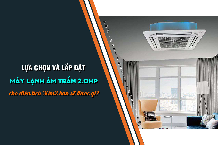 Lựa chọn lắp đặt Điều hòa cassette 2HP cho diện tích 30m2 bạn sẽ được gì?