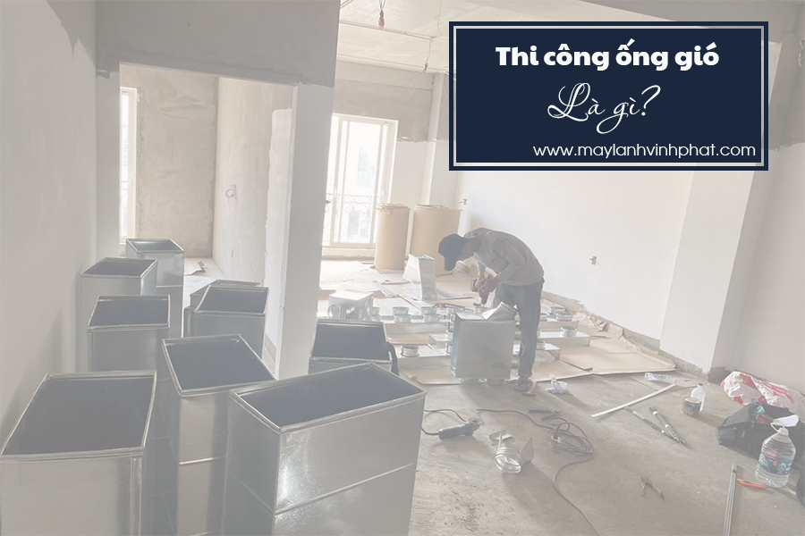 Thi công ống gió? Dịch vụ Thi công ống gió cho hệ thống Điều hòa giấu trần