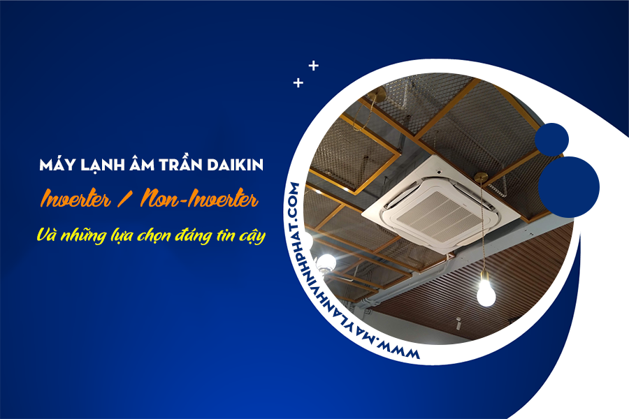 Máy lạnh âm trần DAIKIN có điểm gì thu hút người tiêu dùng? dành cho những không gian nào?