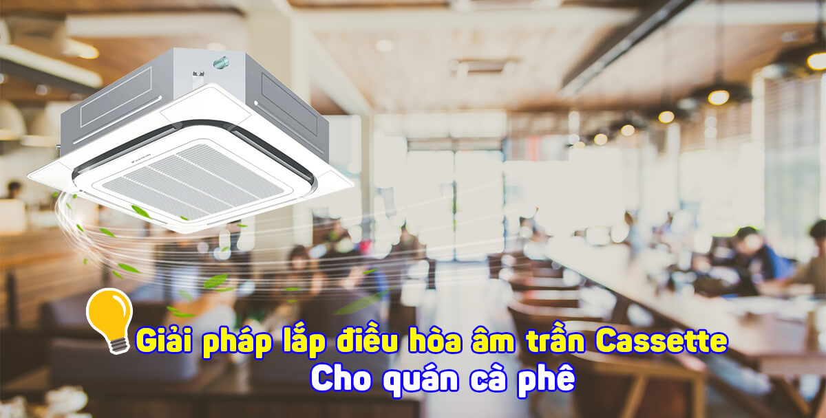 Điều hòa âm trần cho quán CAFE: Giải pháp làm mát vượt trội, tiết kiệm chi phí