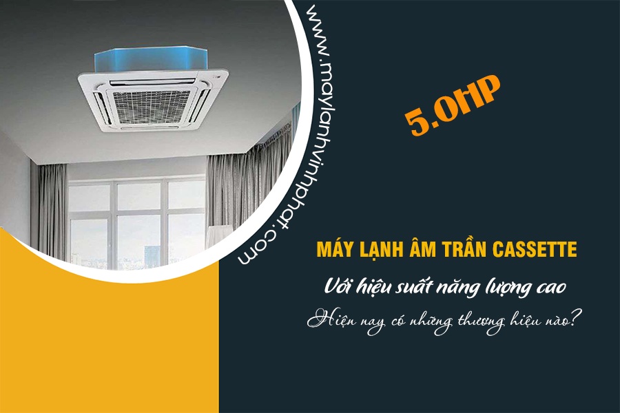 Về những thương hiệu Điều hòa âm trần 5.0HP thuộc dòng Tiêu chuẩn/Inverter