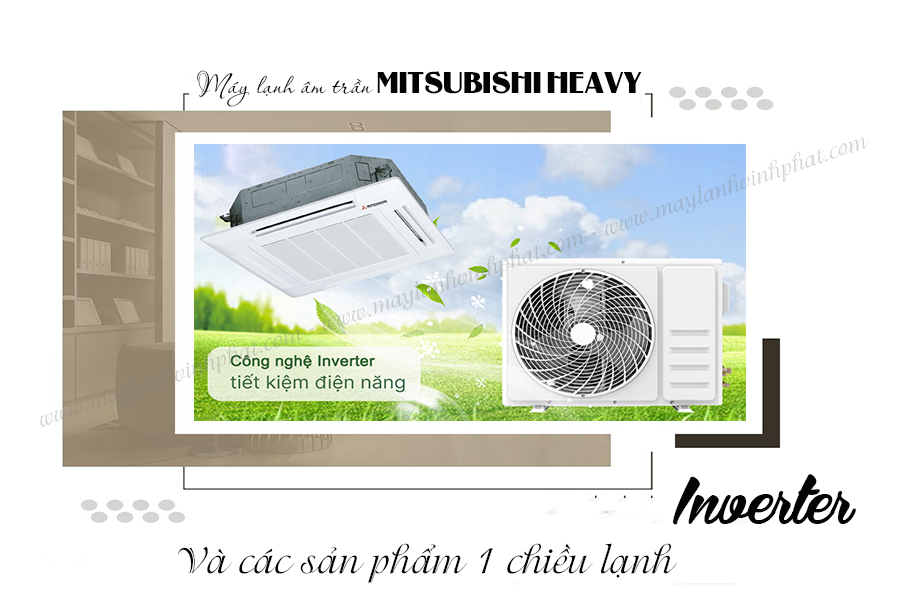 Ưu điểm và giá thành của Máy lạnh âm trần MITSUBISHI HEAVY Inverter R32