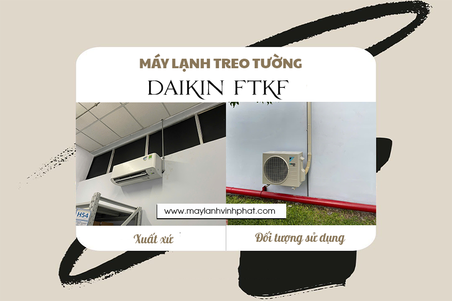 Điều hòa treo tường DAIKIN (FTKF) Xuất xứ và Đối tượng sử dụng