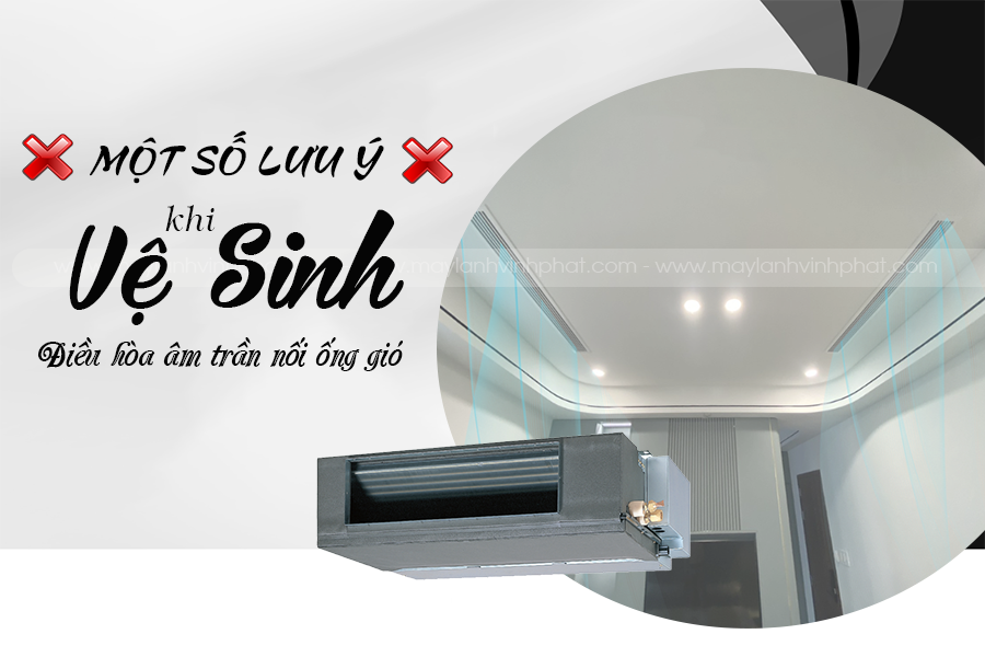 Một số lưu ý quan trọng trong quá trình vệ sinh Điều hòa giấu trần nối gió