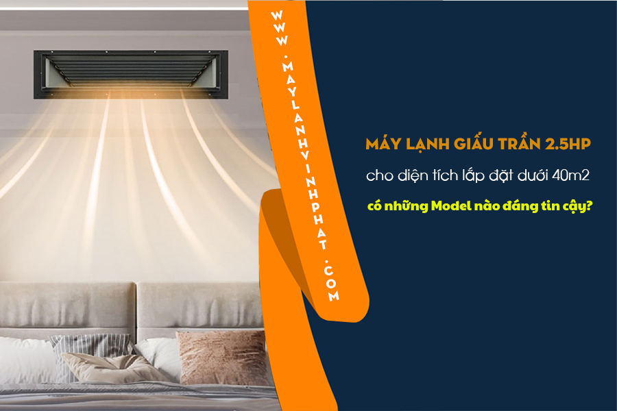 Diện tích 30–40m² chọn Máy lạnh giấu trần 2.5HP có phải là mức công suất phù hợp nhất