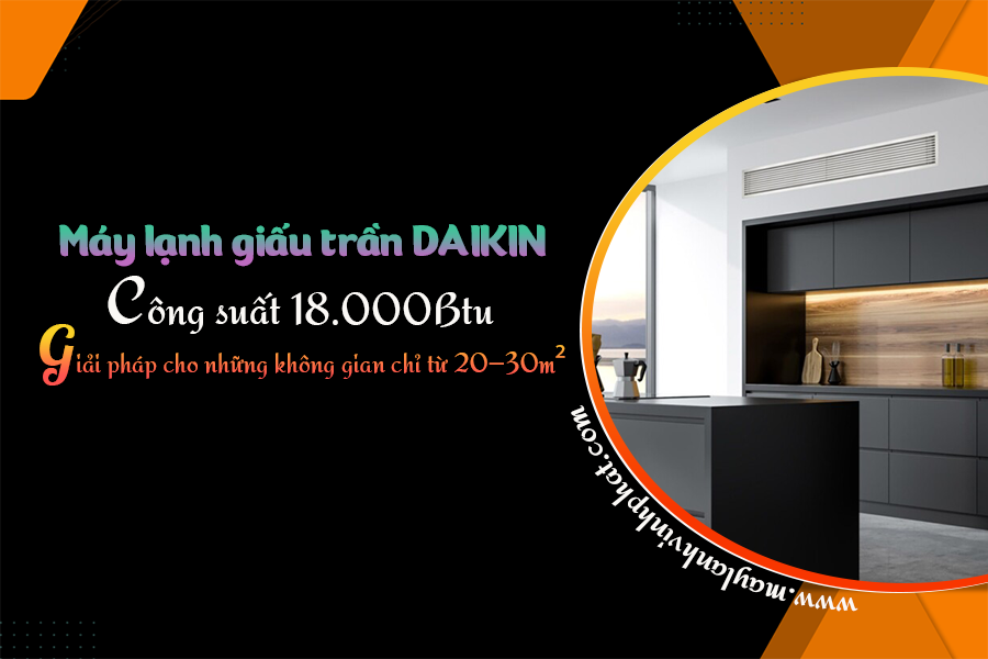 Máy lạnh giấu trần DAIKIN 2HP giải pháp cho những không gian chỉ từ 20–30m²