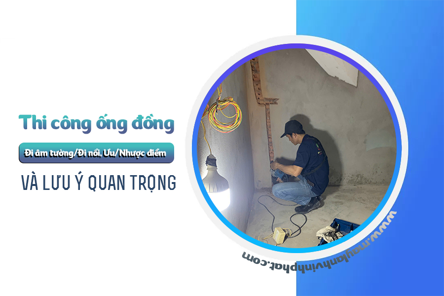 Thi công ống đồng âm tường/đi nổi, Ưu/Nhược điểm và lưu ý quan trọng