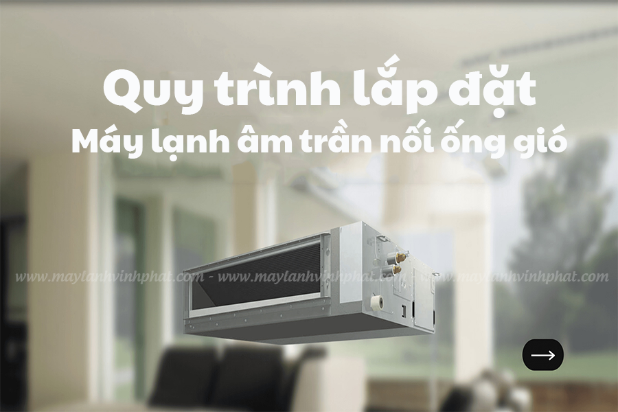 Quy trình lắp đặt Điều hòa nối ống gió kèm Dịch vụ Vệ sinh Điều hòa giấu trần