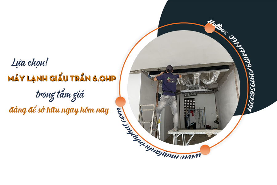 Các mẫu Máy lạnh giấu trần 6 ngựa (6HP) thường dùng – Giải pháp lắp đặt thẩm mỹ