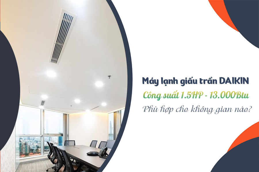 Chọn Máy lạnh giấu trần DAIKIN 1.5HP mang lại thẩm mỹ cao với thiết kế hiện đại