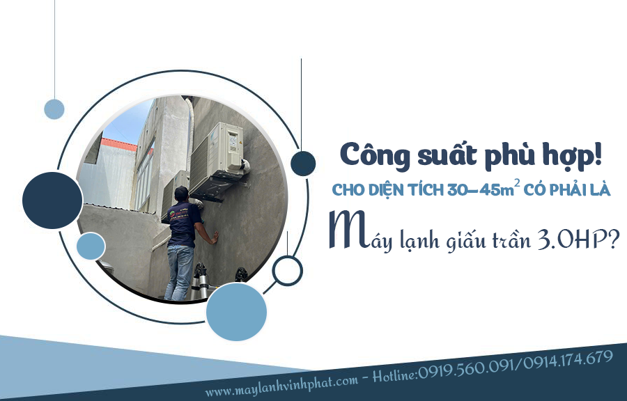Công suất phù hợp cho diện tích 30–45m² có phải là Máy lạnh giấu trần nối ống gió 3.0HP?