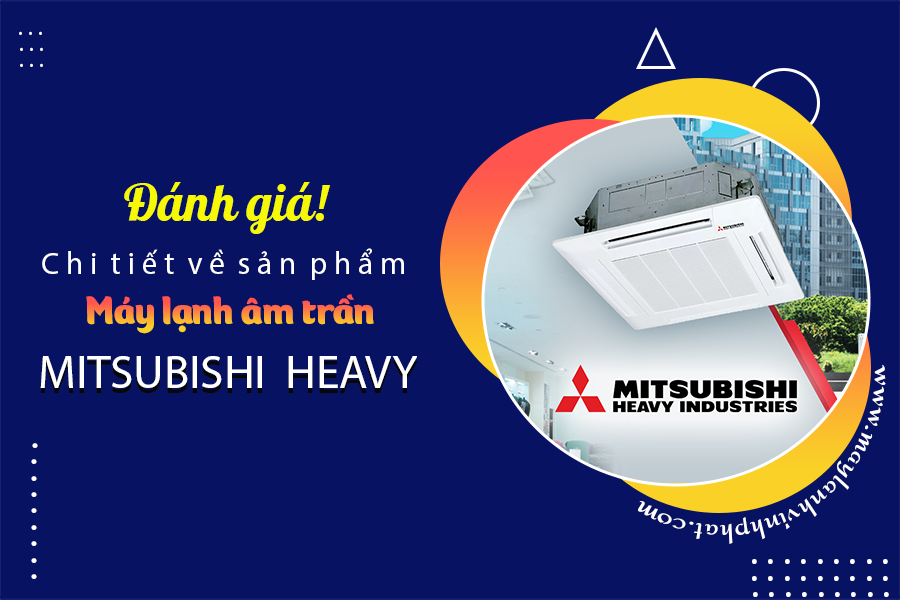 Đánh giá chi tiết về sản phẩm Điều hòa âm trần cassette MITSUBISHI HEAVY