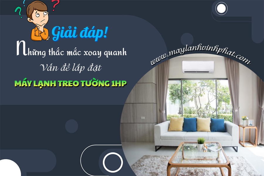 Giải đáp những thắc mắc xoay quanh vấn đề lắp đặt Điều hòa treo tường 1HP