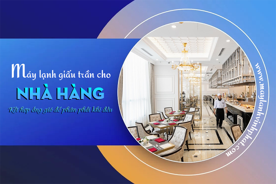 Điều hòa giấu trần nối ống gió cho NHÀ HÀNG kết hợp ống gió để phân phối khí đều