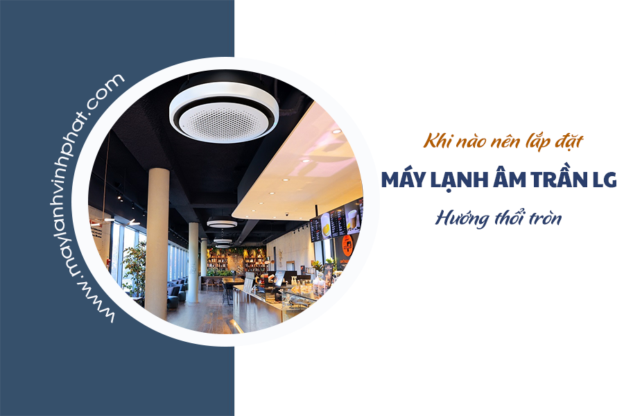 Đảm bảo chất lượng hàng đầu Máy lạnh âm trần LG 360 độ hàng giá rẻ