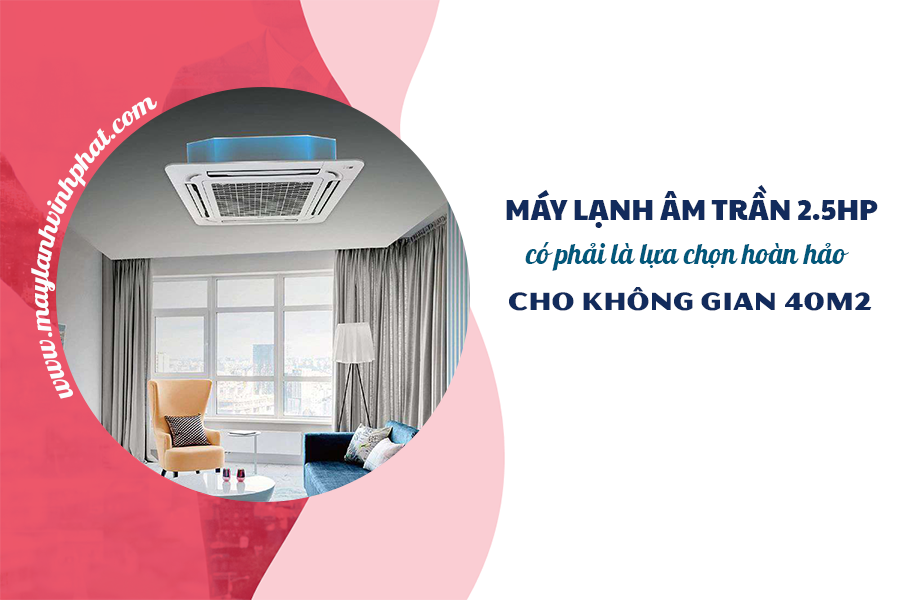 Nên chọn Máy lạnh âm trần 2.5HP nhanh chân mua và lắp giá tốt