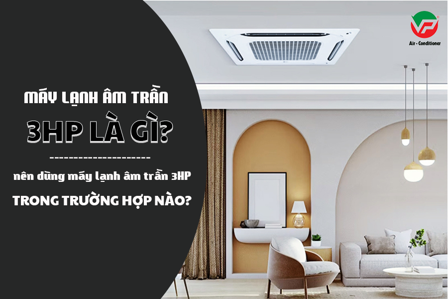 Điều hòa âm trần công suất 3HP dòng sản phẩm đang thịnh hành nhất hiện nay