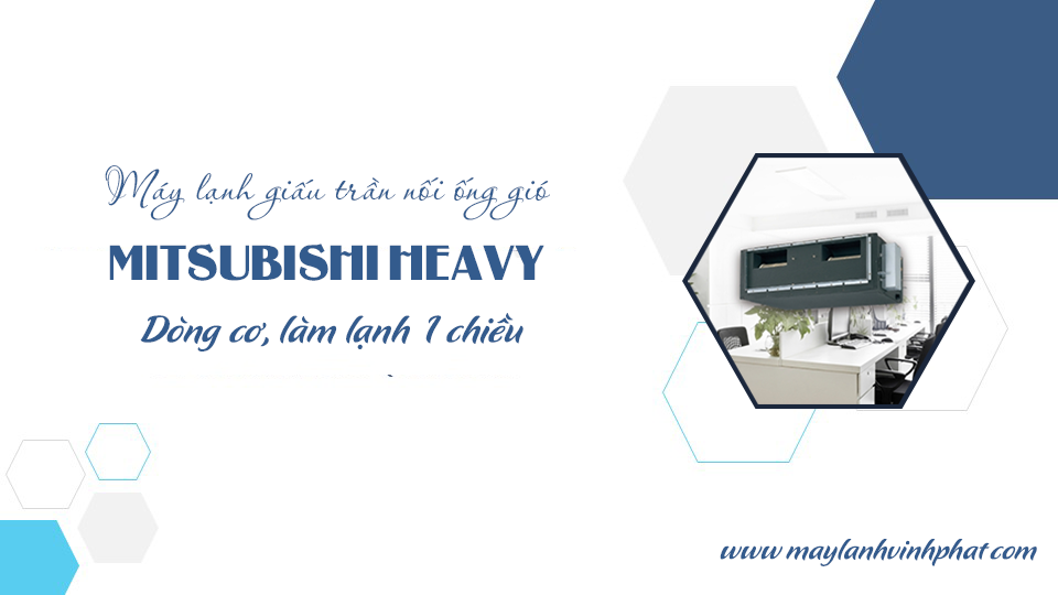 Đại lý rẻ Điều hòa giấu trần MITSUBISHI HEAVY dòng cơ cho lô hàng mới siêu tốt