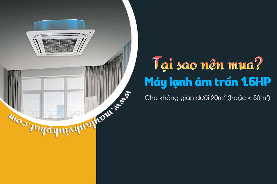 Điều hòa âm trần 1.5HP làm mát hiệu quả, đáp ứng mọi nhu cầu sử dụng