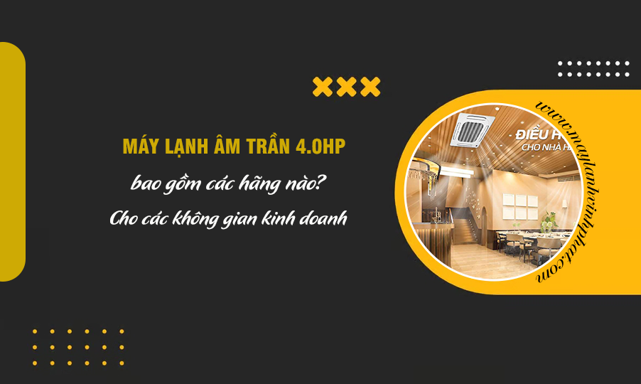Bán giá đại lý Máy lạnh âm trần 4.0HP cho Showrom/Nhà hàng rẻ nhất thị trường