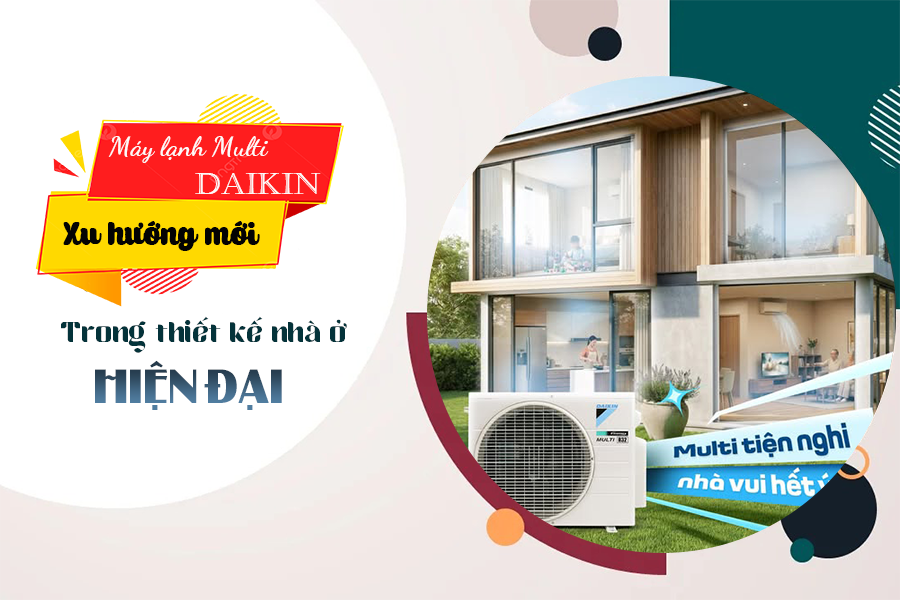 Máy lạnh MULTI DAIKIN – Xu hướng mới trong thiết kế nhà ở hiện đại