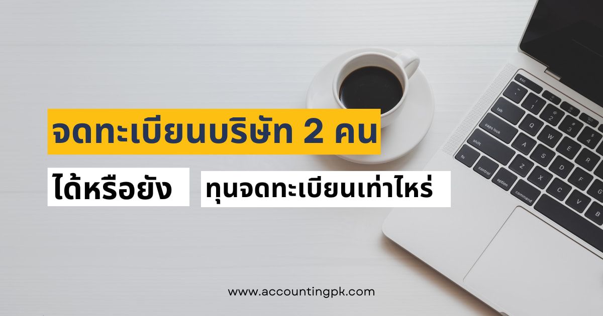 จดทะเบียนบริษัท 2 คน ได้จริงไหม และทุนจดทะเบียนบริษัท ต้องเท่าไหร่