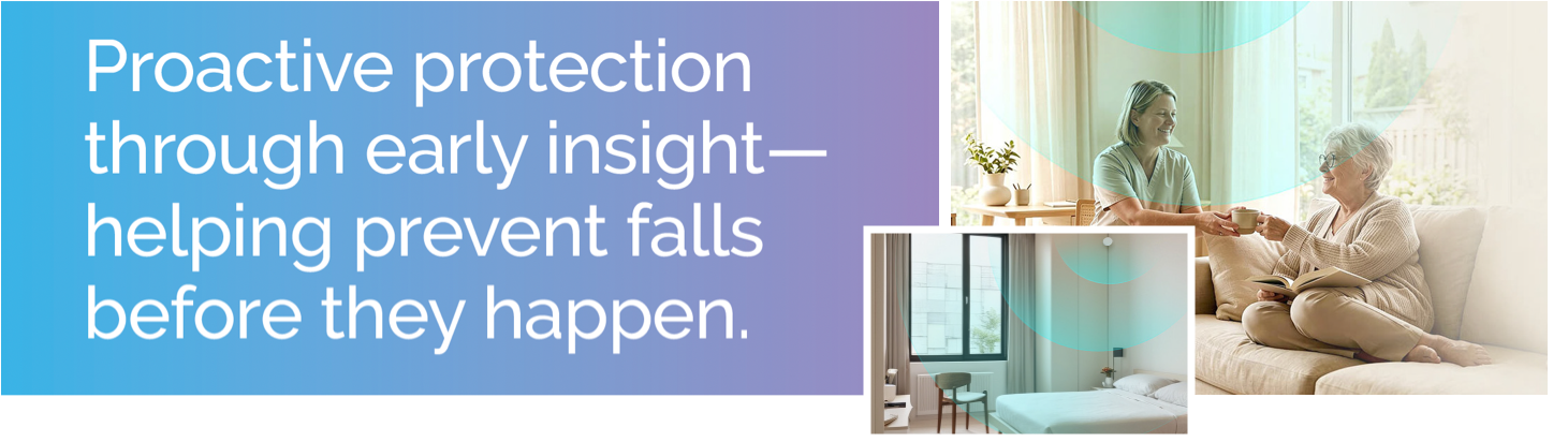 Proactive protection through early insight — helping prevent falls before they happen.