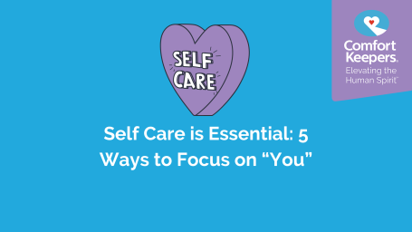 Self Care for Caregivers is Essential: 5 Ways to Focus on “You”