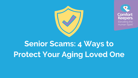Senior Scams: 4 Ways to Protect Your Aging Loved One