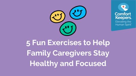 5 Fun Exercises to Help Family Caregivers Stay Healthy and Focused