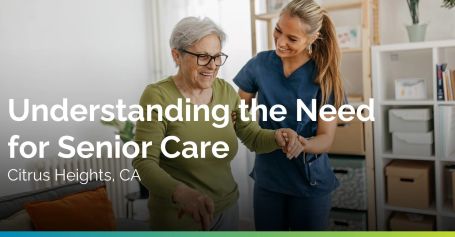 Understanding the Need for Senior Care in Citrus Heights