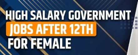 High Salary Government Jobs After 12th for Females in India