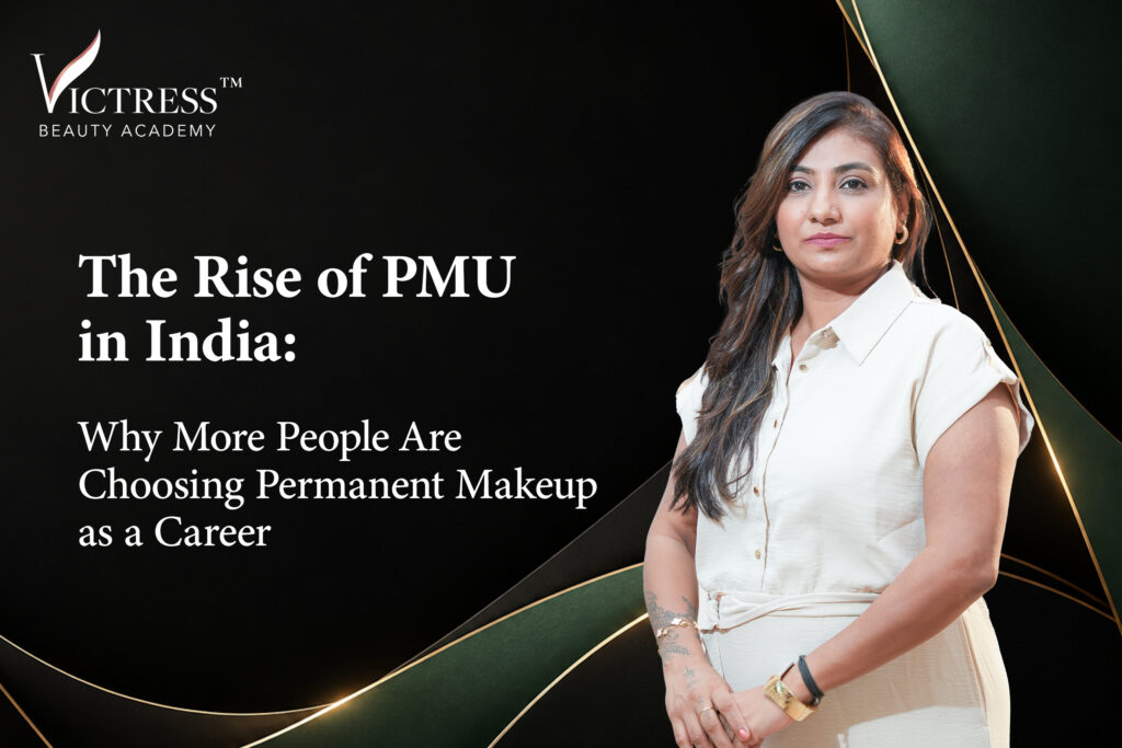The Rise of PMU in India: Why More People Are Choosing Permanent Makeup as a Career