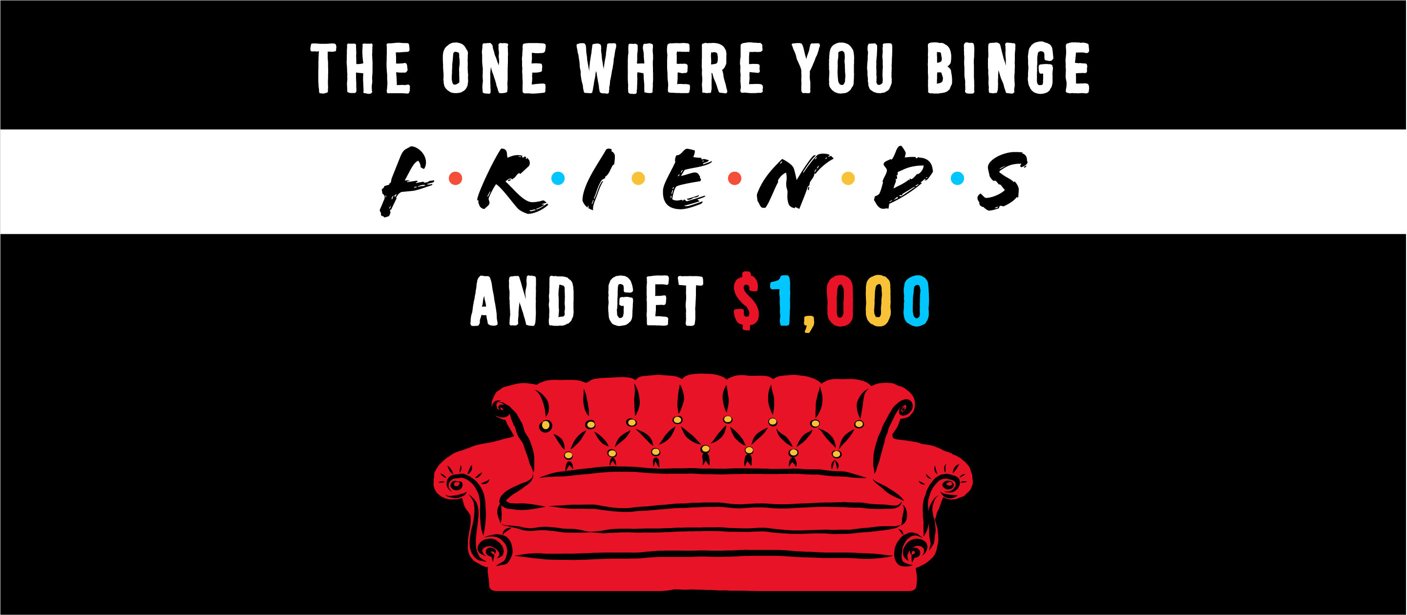 THE ONE WHERE YOU BINGE Friends and get $1,000