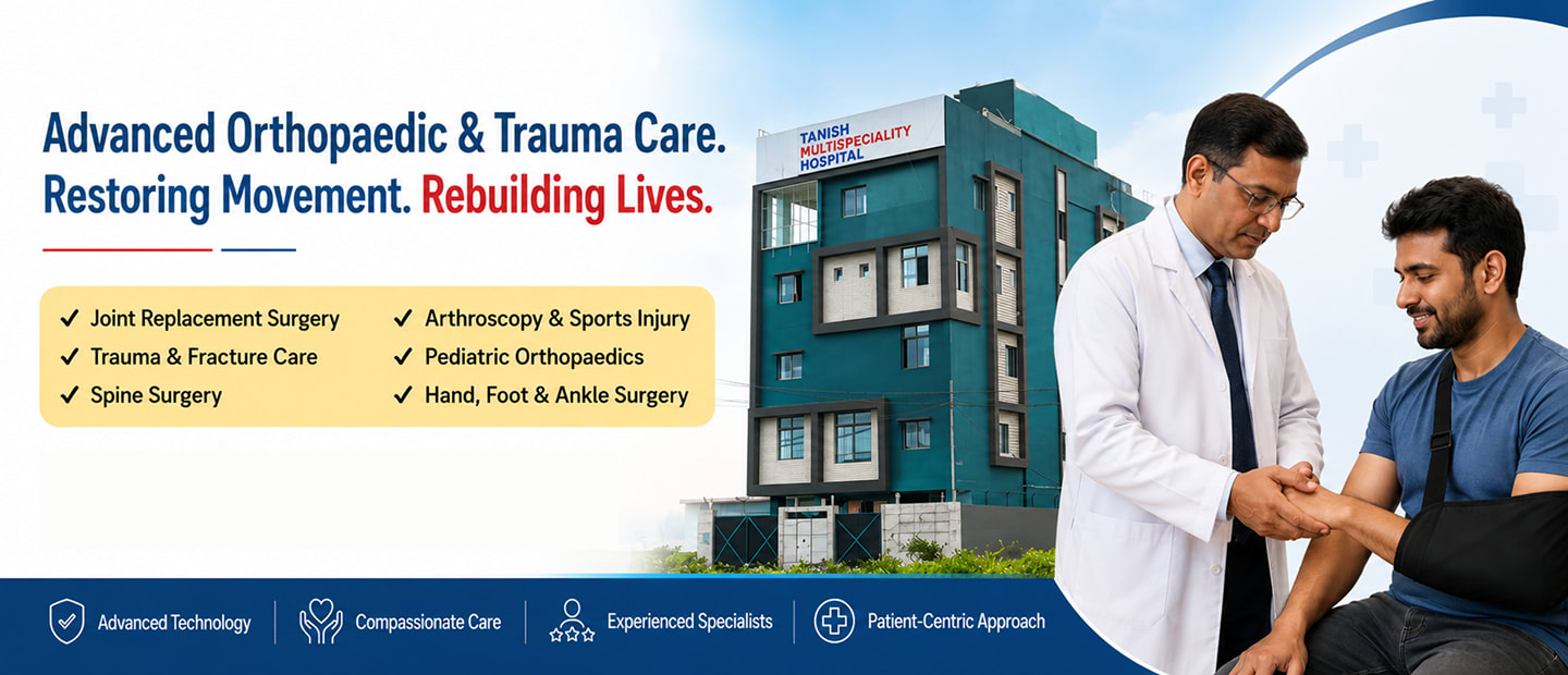 Advanced Orthopaedic & Trauma Care. Restoring Movement. Rebuilding Lives. Joint Replacement Surgery, Trauma & Fracture Care, Spine Surgery, Arthroscopy & Sports Injury, Pediatric Orthopaedics, Hand, Foot & Ankle Surgery at Tanish Multispeciality Hospital, Patna.