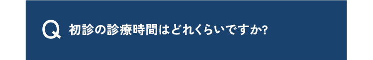 質問12初診の診療時間はどれくらいですか?