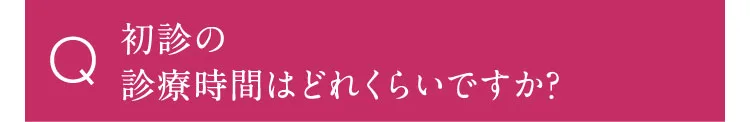 初診の診療時間はどれくらいですか？