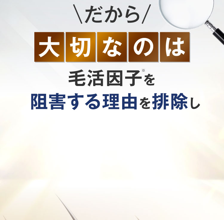 だから大切なのは発毛因子を阻害する理由を排除し