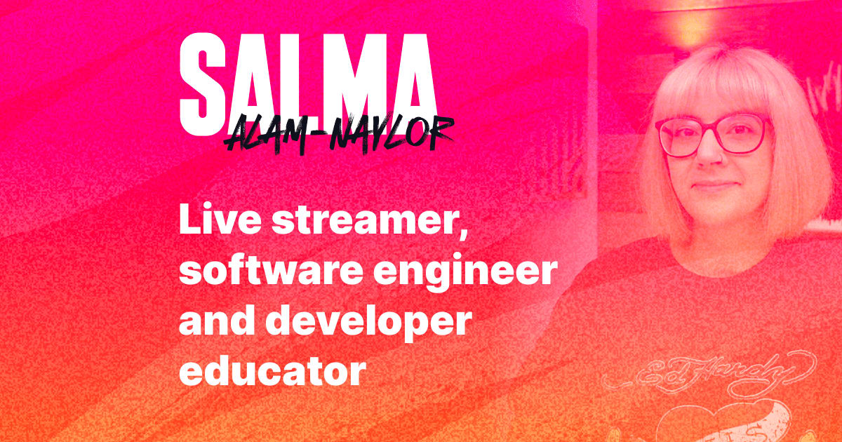 Salma Alam-Naylor’s open graph image, showing her name logo, the text live streamer, software engineer and developer educator, overlaid on a pink and orange stylized background, with a headshot to the right.