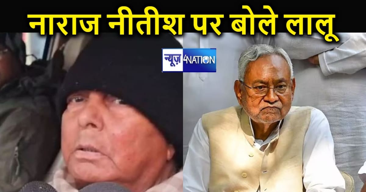 सीएम नीतीश की नाराजगी पर पहली बार बोले लालू, कहा- ऐसा होते र