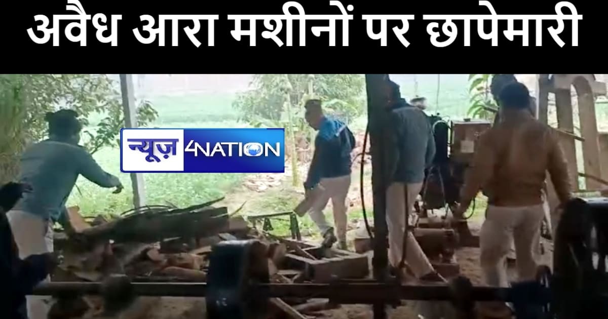 मुजफ्फरपुर में वन विभाग की टीम ने अवैध आरा मशीन के खिलाफ की 