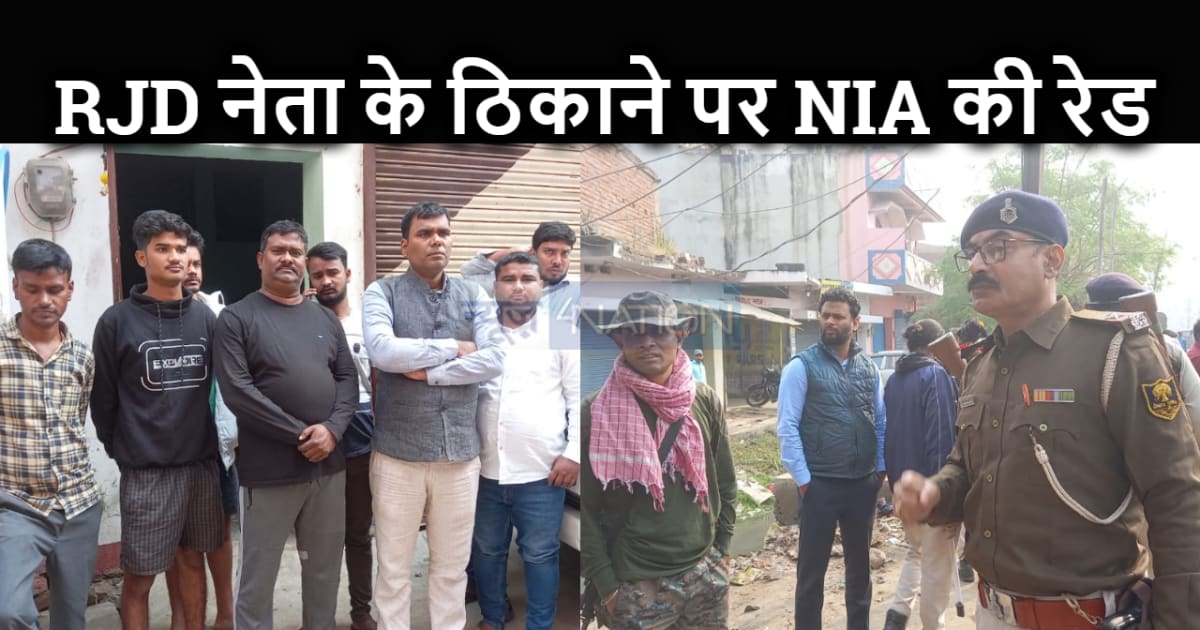 राजद के इस नेता के घर छापेमारी करने दिल्ली से पहुंची एनआईए क