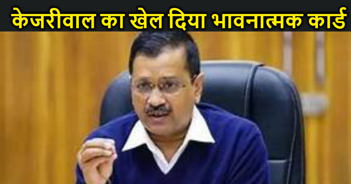 समन पर रार के बीच केजरीवाल ने खेल दिया भावनात्मक कार्ड, कहा-